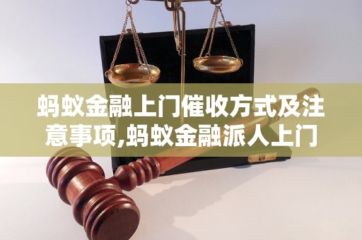 蚂蚁金融上门催收方式及注意事项,蚂蚁金融派人上门催收流程解析