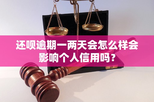 还呗逾期一两天会怎么样会影响个人信用吗？