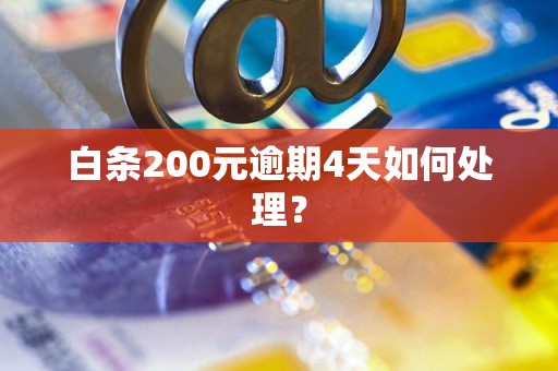 白条200元逾期4天如何处理？