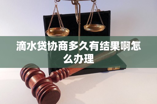 滴水贷协商多久有结果啊怎么办理