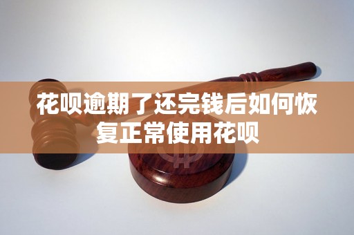 花呗逾期了还完钱后如何恢复正常使用花呗