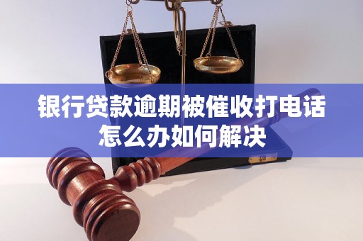 银行贷款逾期被催收打电话怎么办如何解决