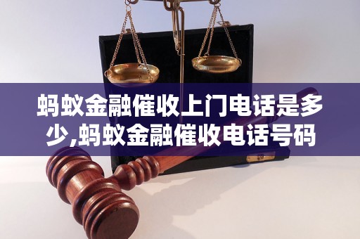 蚂蚁金融催收上门电话是多少,蚂蚁金融催收电话号码查询