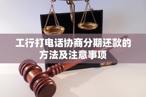 工行打电话协商分期还款的方法及注意事项