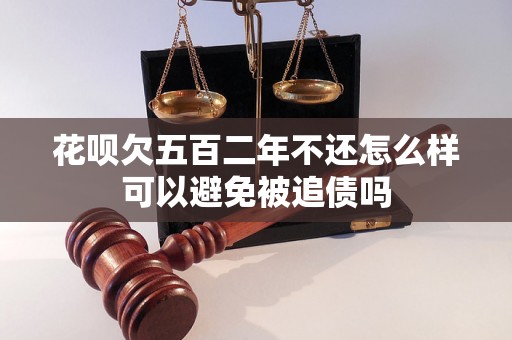 花呗欠五百二年不还怎么样可以避免被追债吗