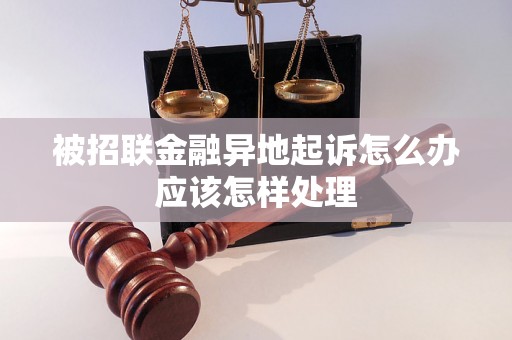 被招联金融异地起诉怎么办应该怎样处理