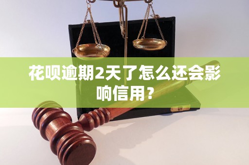 花呗逾期2天了怎么还会影响信用？