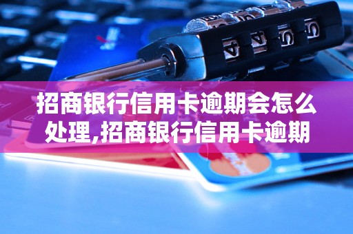 招商银行信用卡逾期会怎么处理,招商银行信用卡逾期会有什么后果