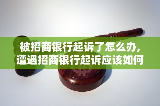 被招商银行起诉了怎么办,遭遇招商银行起诉应该如何处理