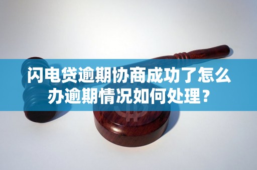 闪电贷逾期协商成功了怎么办逾期情况如何处理？