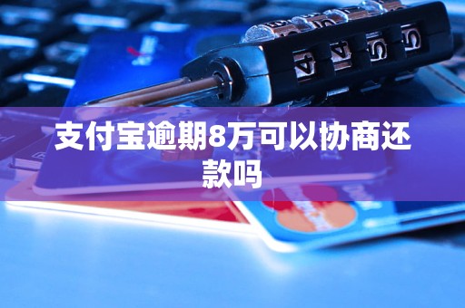 支付宝逾期8万可以协商还款吗