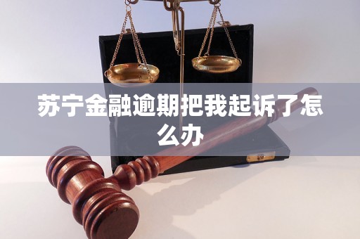 苏宁金融逾期把我起诉了怎么办