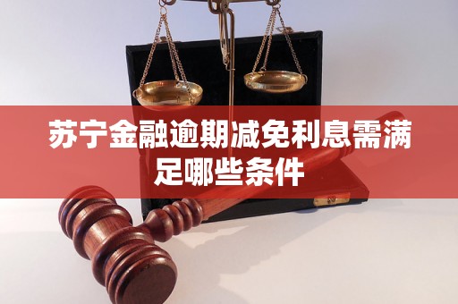 苏宁金融逾期减免利息需满足哪些条件