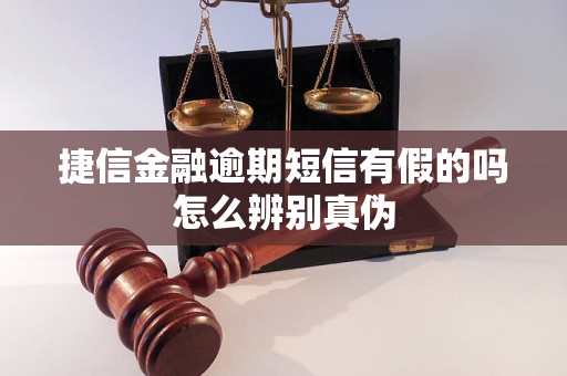 捷信金融逾期短信有假的吗怎么辨别真伪