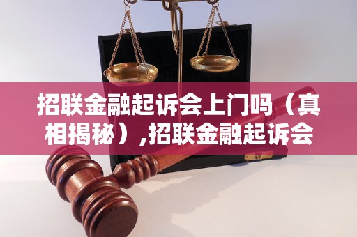 招联金融起诉会上门吗（真相揭秘）,招联金融起诉会上门行为真实性解析