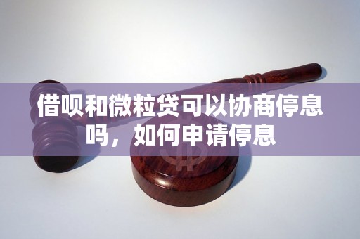 借呗和微粒贷可以协商停息吗，如何申请停息