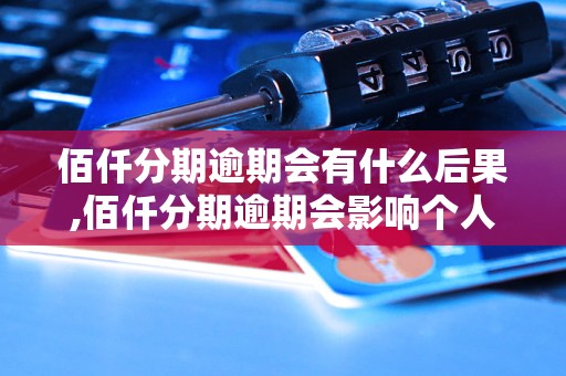 佰仟分期逾期会有什么后果,佰仟分期逾期会影响个人信用吗