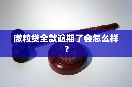 微粒贷全款逾期了会怎么样？