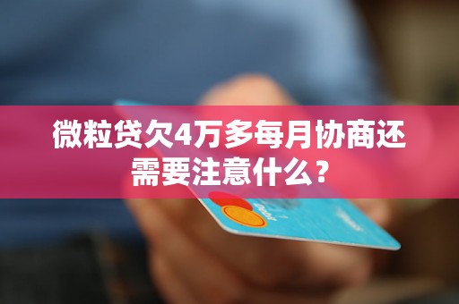 微粒贷欠4万多每月协商还需要注意什么？