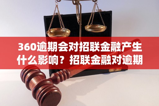 360逾期会对招联金融产生什么影响？招联金融对逾期的处理方式