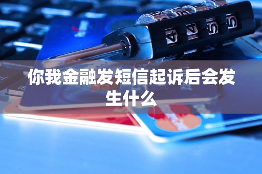 你我金融发短信起诉后会发生什么