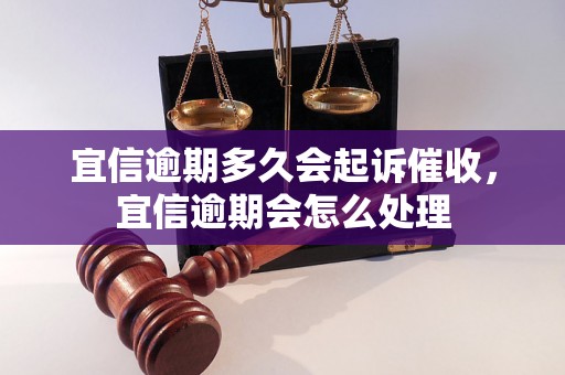 宜信逾期多久会起诉催收，宜信逾期会怎么处理