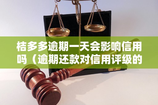 桔多多逾期一天会影响信用吗（逾期还款对信用评级的影响）