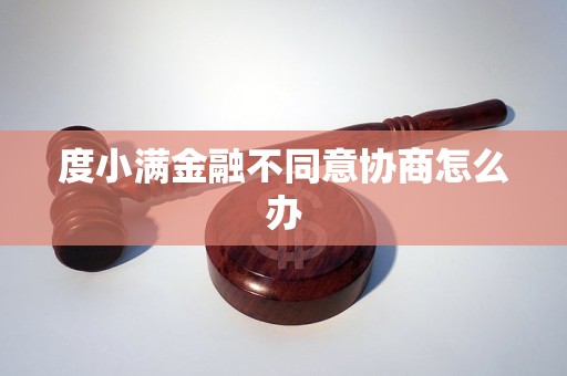 度小满金融不同意协商怎么办