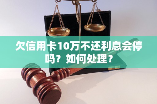 欠信用卡10万不还利息会停吗？如何处理？