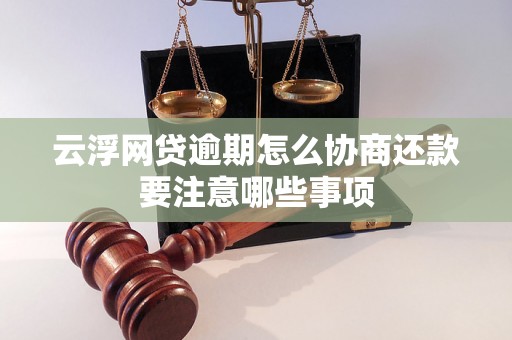 云浮网贷逾期怎么协商还款要注意哪些事项