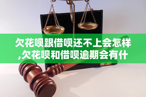 欠花呗跟借呗还不上会怎样,欠花呗和借呗逾期会有什么后果