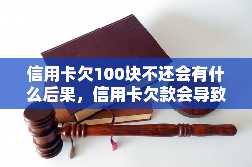 信用卡欠100块不还会有什么后果，信用卡欠款会导致坐牢吗