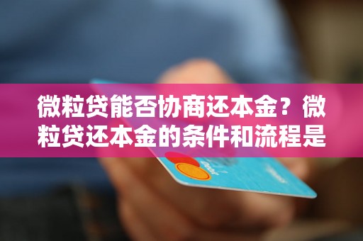 微粒贷能否协商还本金？微粒贷还本金的条件和流程是怎样的？