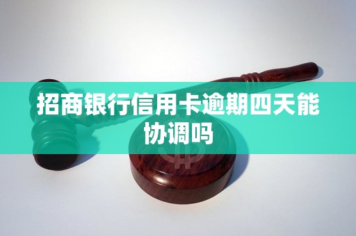 招商银行信用卡逾期四天能协调吗