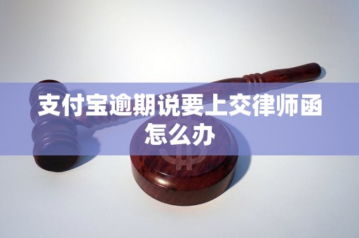 支付宝逾期说要上交律师函怎么办