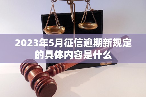 2023年5月征信逾期新规定的具体内容是什么