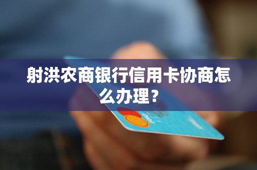 射洪农商银行信用卡协商怎么办理？