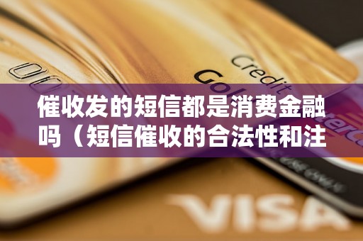 催收发的短信都是消费金融吗（短信催收的合法性和注意事项）