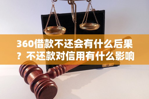 360借款不还会有什么后果？不还款对信用有什么影响？