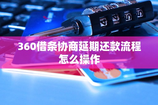 360借条协商延期还款流程怎么操作