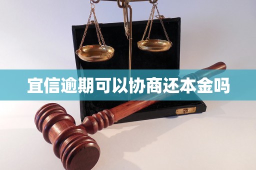 宜信逾期可以协商还本金吗