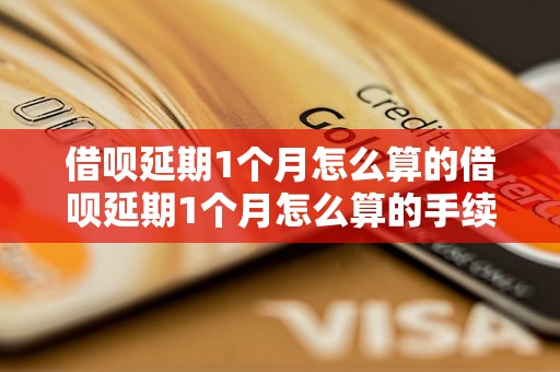 借呗延期1个月怎么算的借呗延期1个月怎么算的手续费