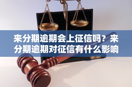 来分期逾期会上征信吗？来分期逾期对征信有什么影响？