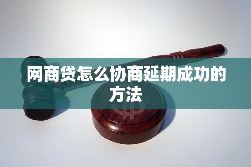 网商贷怎么协商延期成功的方法