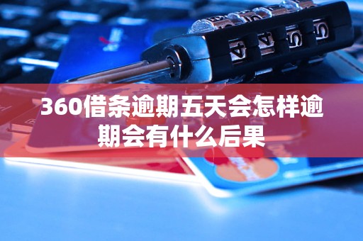 360借条逾期五天会怎样逾期会有什么后果