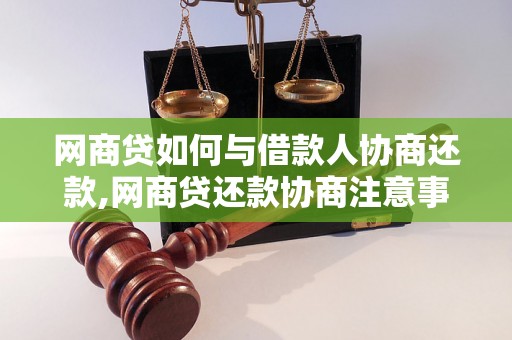 网商贷如何与借款人协商还款,网商贷还款协商注意事项