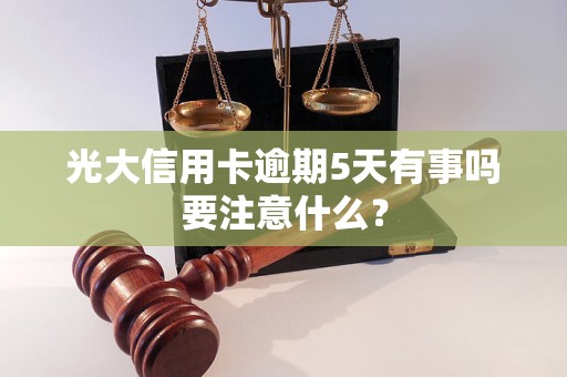 光大信用卡逾期5天有事吗要注意什么？