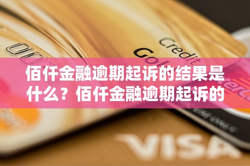 佰仟金融逾期起诉的结果是什么？佰仟金融逾期起诉的后果有哪些？