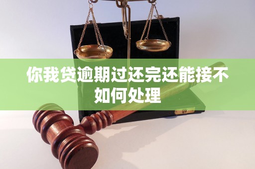 你我贷逾期过还完还能接不如何处理