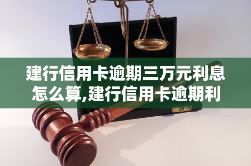 建行信用卡逾期三万元利息怎么算,建行信用卡逾期利息计算公式